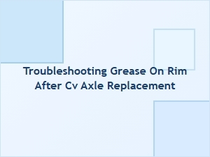 Grease on Rim After Cv Axle Replacement