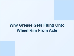 Why Grease Is Flung Onto the Wheel Rim