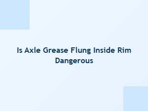 Is Axle Grease Inside the Rim a Hazard